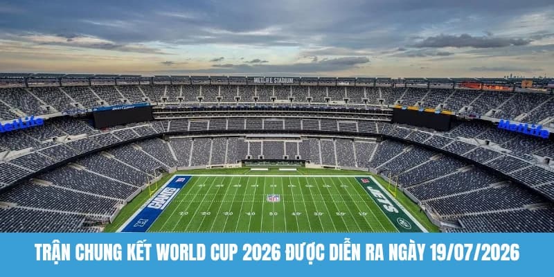 Trận Chung Kết World Cup 2026 Hiện Đang Được Mong Chờ Nhất